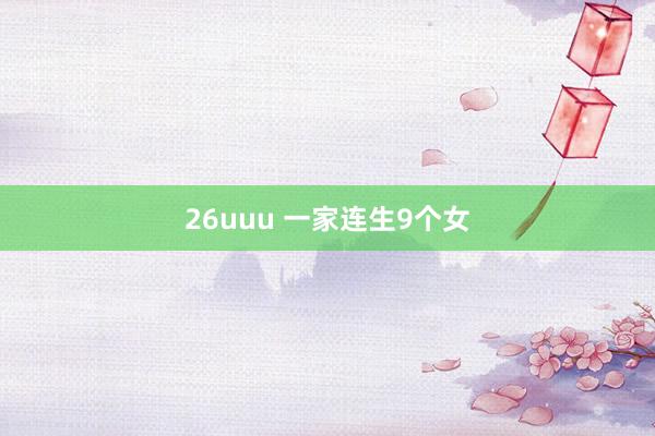 26uuu 一家连生9个女